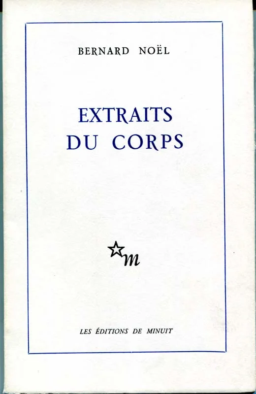 NOEL (Bernard). — Extraits du corps. (Réf. 23452)
